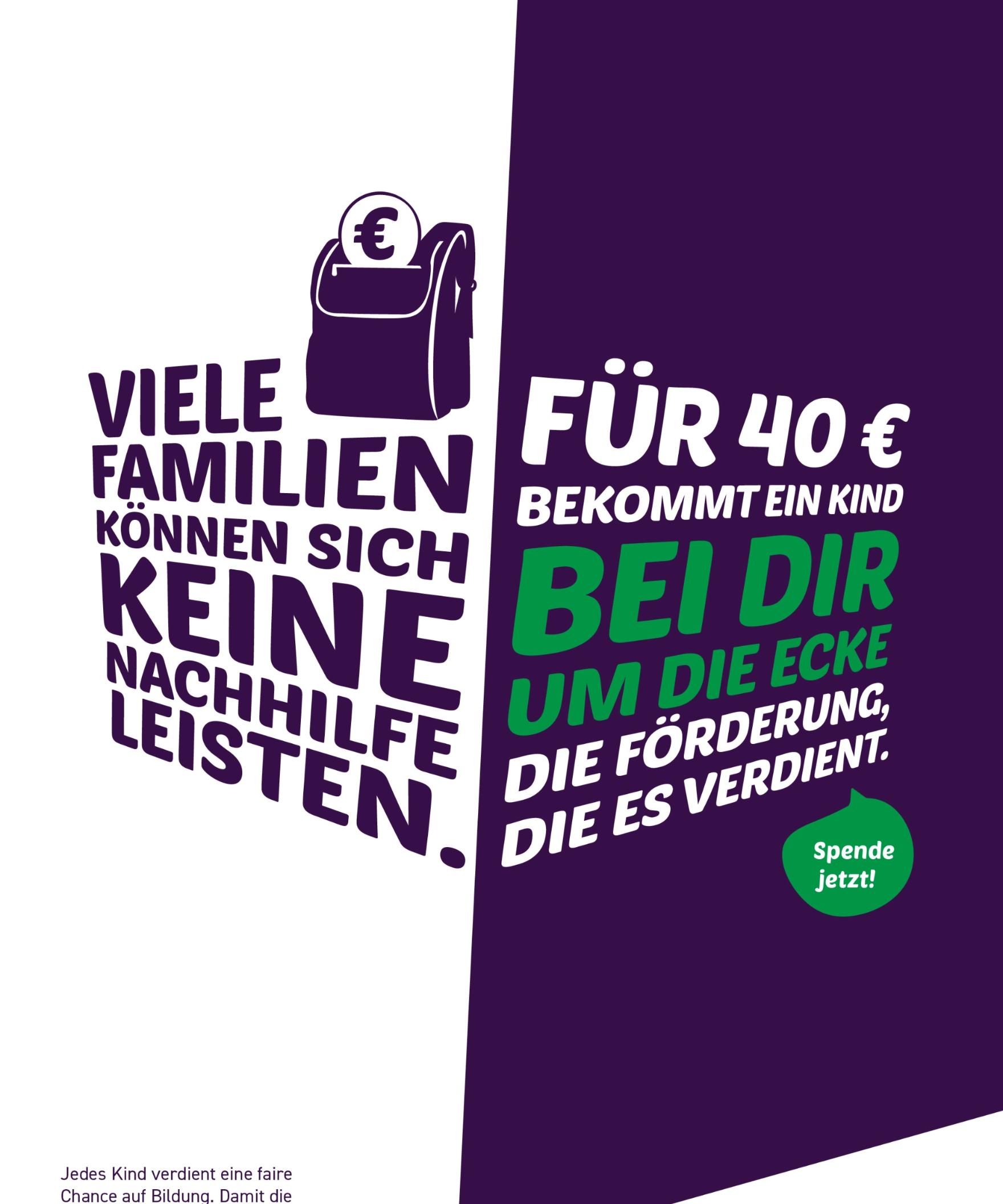 Viele Familien können sich keine Nachhilfe leisten. Für 40 € bekommt ein Kind bei dir um die Ecke die Förderung, die es verdient. Spende jetzt!