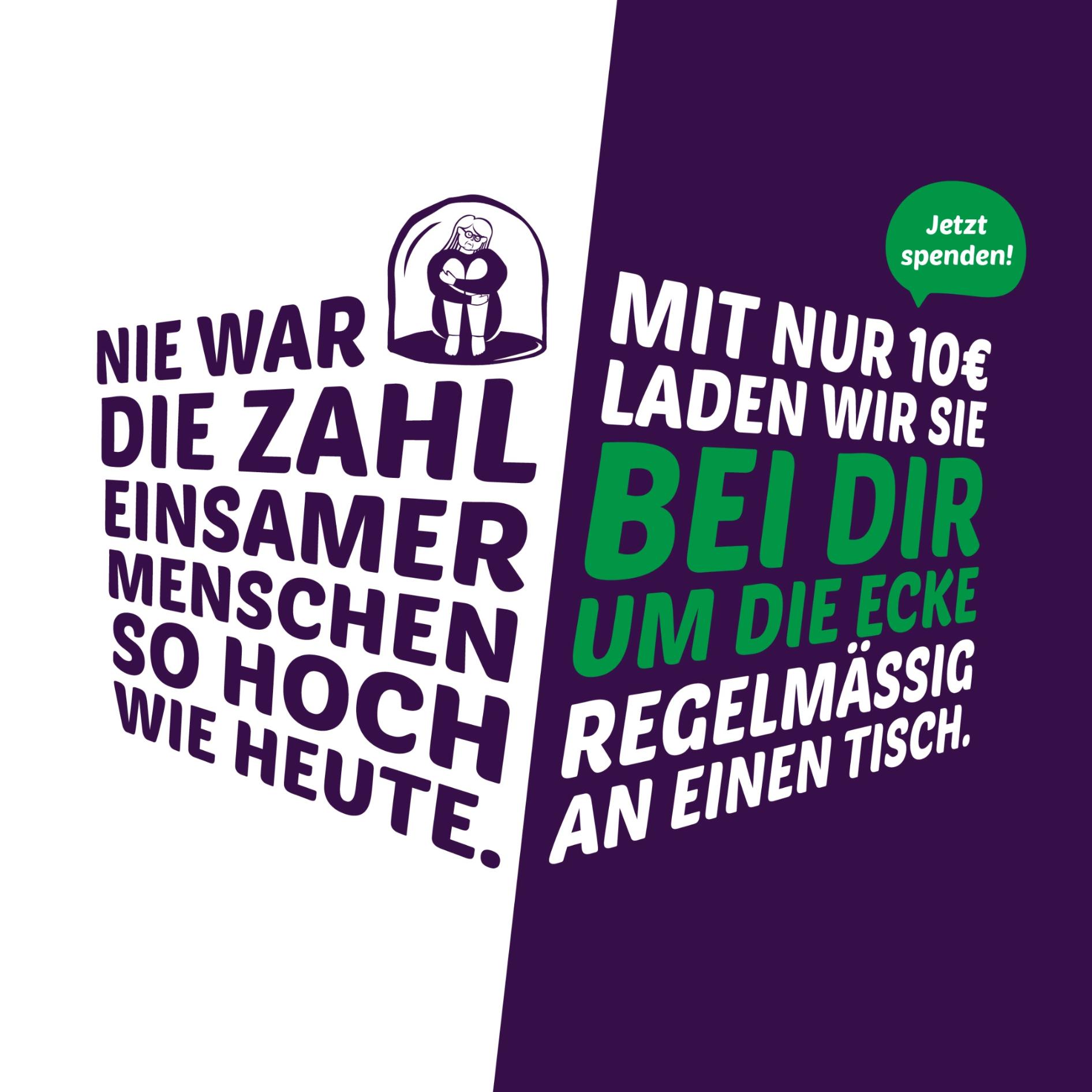 Nie war die Zahl einsamer Menschen so hoch wie heute. Mit nur 10 € laden wir sie bei dir um die Ecke regelmäßig an einen Tisch. Jetzt spenden!