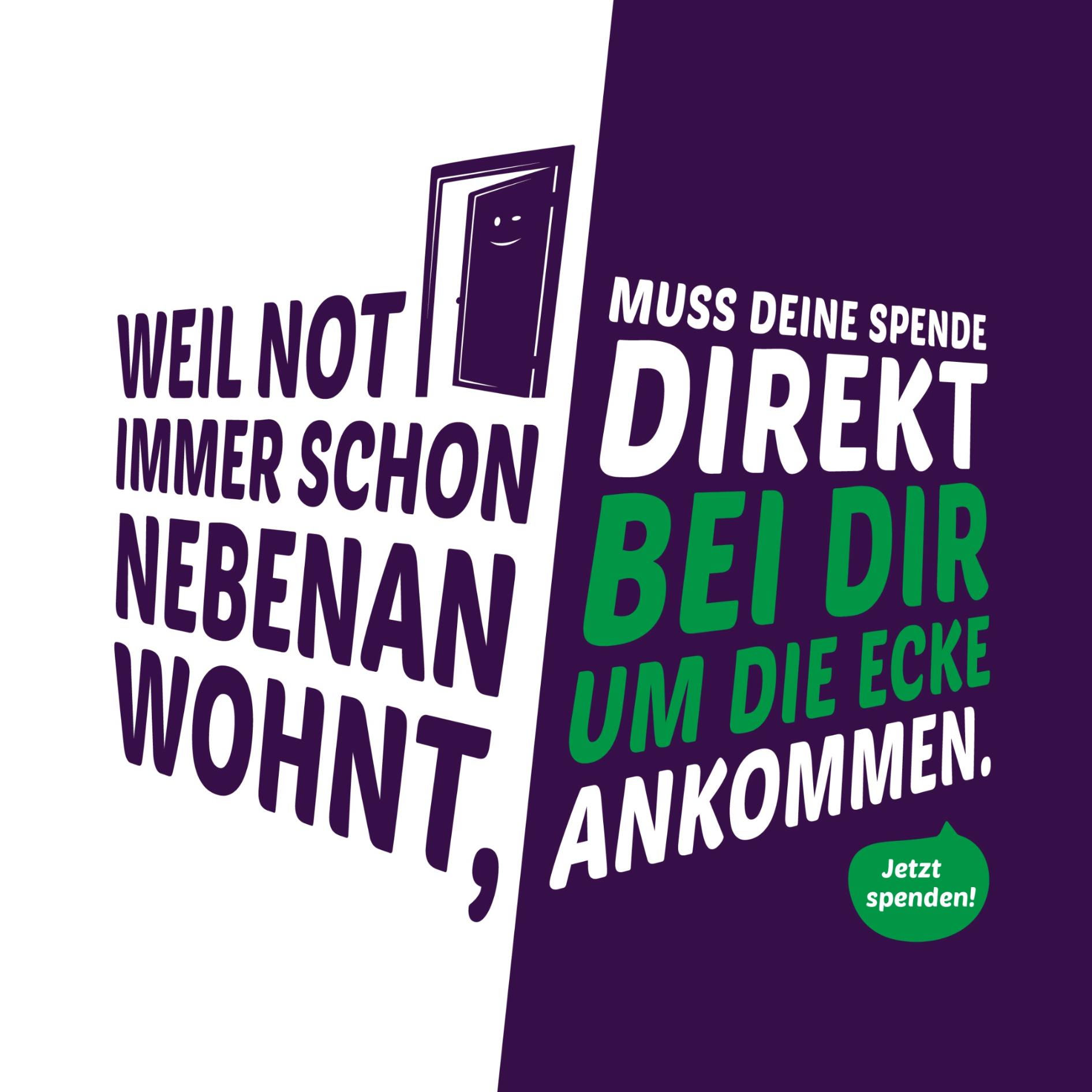 Weil Not immer schon nebenan wohnt, muss deine Spende direkt bei dir um die Ecke ankommen. Jetzt spenden!