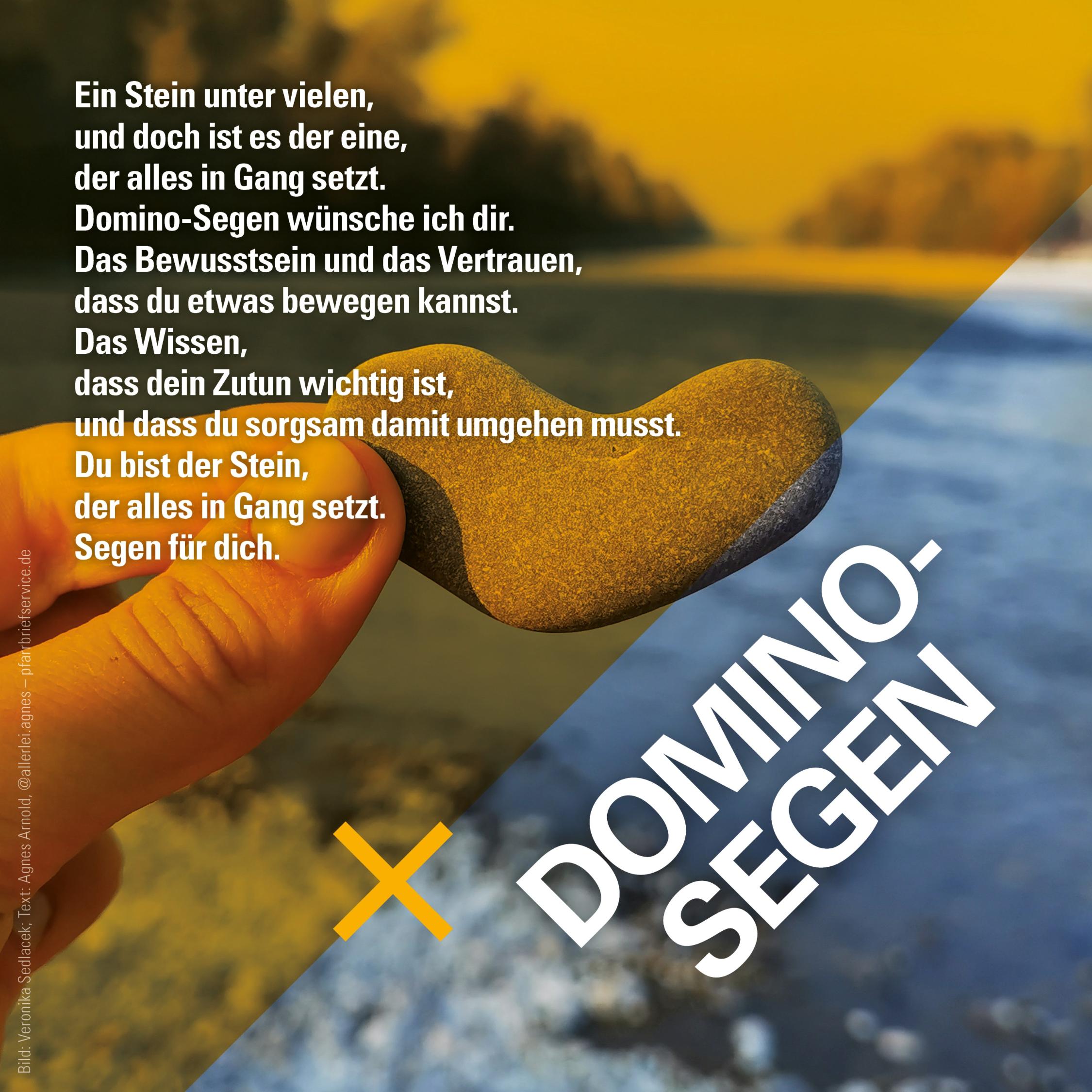 Ein Stein unter vielen, und doch ist es der eine, der alles in Gang setzt. Domino-Segen wünsche ich dir. Das Bewusstsein und das Vertrauen, dass du etwas bewegen kannst. Das Wissen, dass dein Zutun wichtig ist, und dass du sorgsam damit umgehen musst. Du bist der Stein, der alles in Gang setzt. Segen für dich.